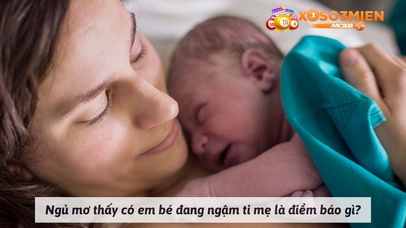 Ngủ mơ thấy có em bé đang ngậm ti mẹ là điềm báo gì?