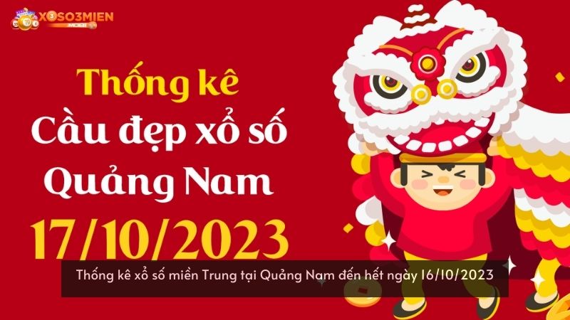 Thống kê xổ số miền Trung tại Quảng Nam đến hết ngày 16/10/2023